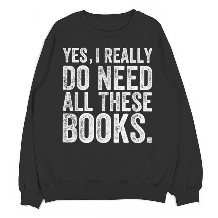 Yes I Really Do Need All These Books Geeky Book Worm Unisex Sweatshirt