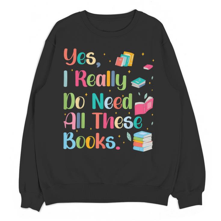 Yes I Really Do Need All These Books Unisex Sweatshirt