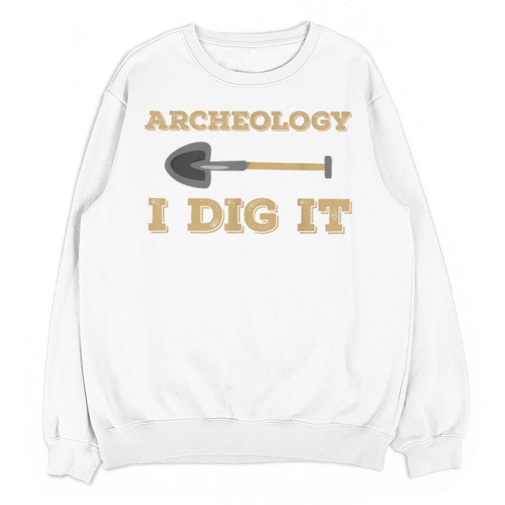 Archaeological Pun Shirts Archeology I Dig It Graduation Archaeology Unisex Sweatshirt