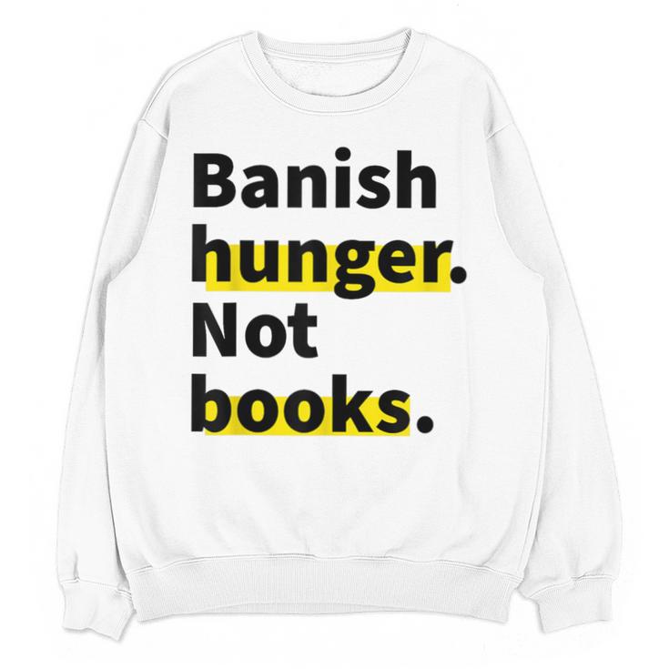 Banish Hunger Not Books Anti Fascism Pro Reading Quote Unisex Sweatshirt