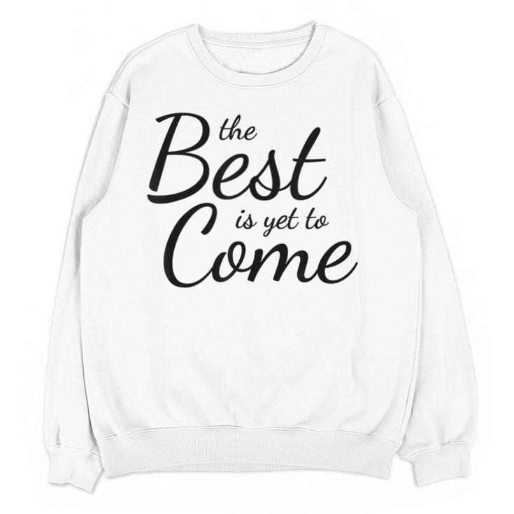 The Best Is Yet To Come Graduation Unisex Sweatshirt