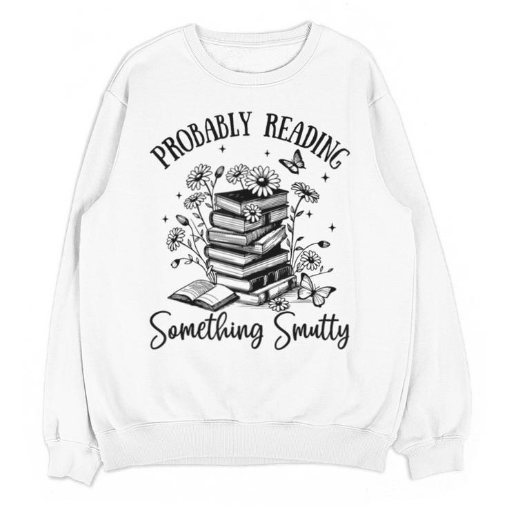 Bookworm Smutt Probably Reading Something Smutty Reader Unisex Sweatshirt