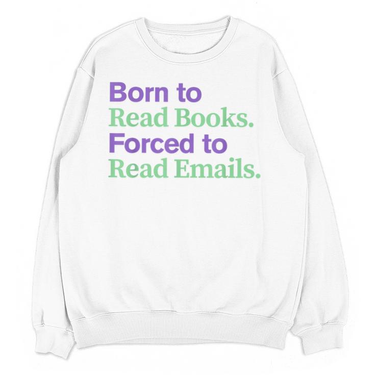 Born To Read Books Forced To Read Emails Apparel Unisex Sweatshirt