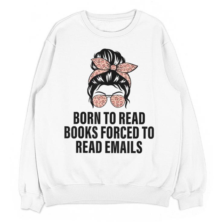 Born To Read Books Forced To Read Emails Messy Bun Reading Unisex Sweatshirt