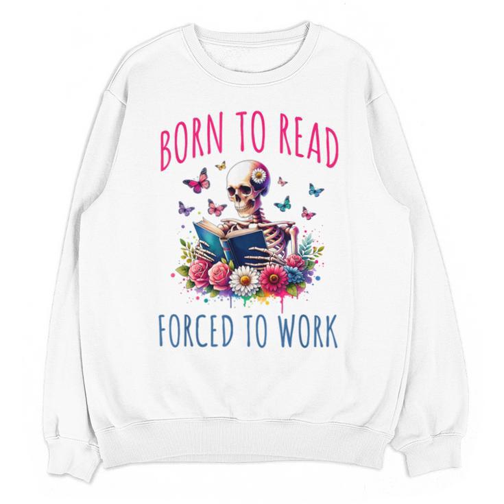 Born To Read Forced To Work Reading Skeleton Bookish Book Unisex Sweatshirt