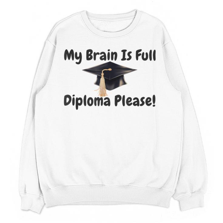 My Brain Is Full Diploma Please Graduation Idea For Her Him Unisex Sweatshirt