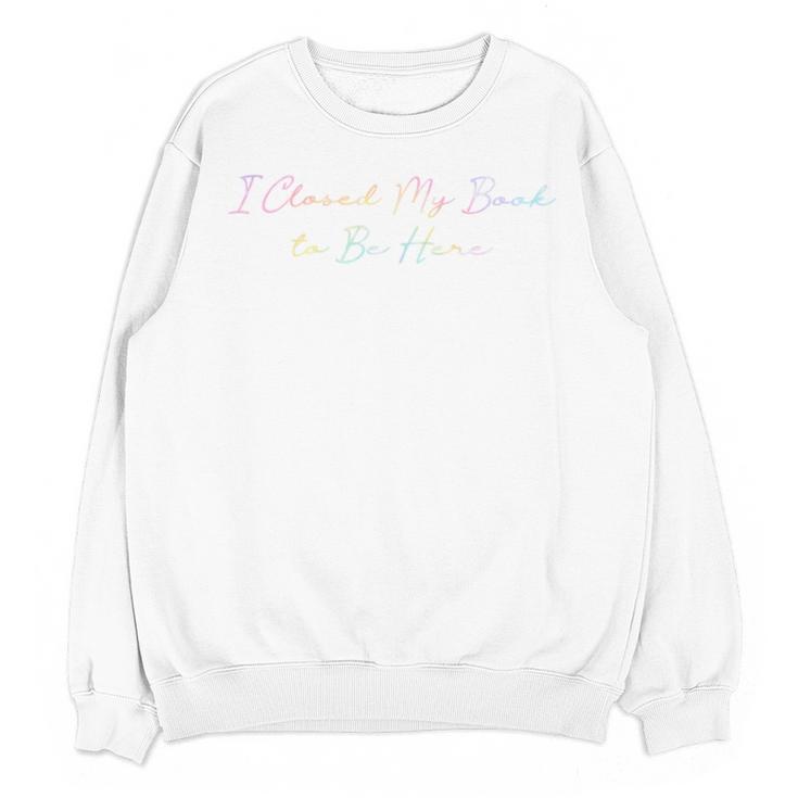 I Closed My Book To Be Here Tie Dye Book Lovers Librarian Unisex Sweatshirt