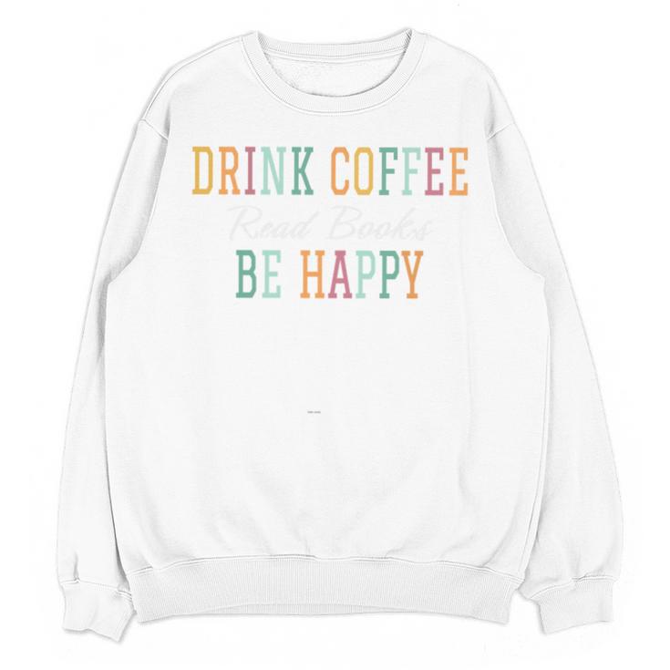 Drink Coffee Read Books Be Happy Unisex Sweatshirt