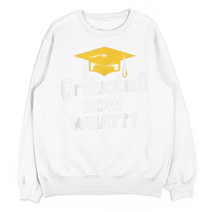 I Graduated Now What Congratulations Graduation Unisex Sweatshirt