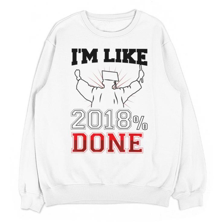 Graduation T Shirt I'm Like 2018 Done Class Of Unisex Sweatshirt