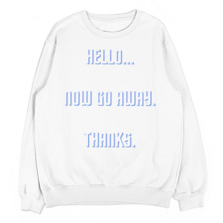 Hello Now Go Away Thanks Joke Introvert Attire Unisex Sweatshirt