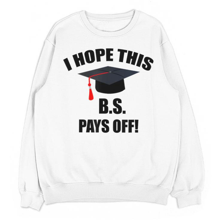 I Hope This BS Pays Off College Graduation Unisex Sweatshirt