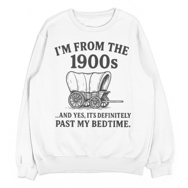 I'm From The 1900s And Yes It's Definitely Past By Bedtime Unisex Sweatshirt