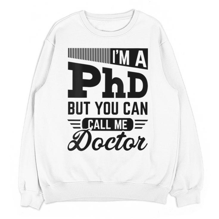 I'm A PhD Call Me Doctor Doctorate Degree Graduation Unisex Sweatshirt
