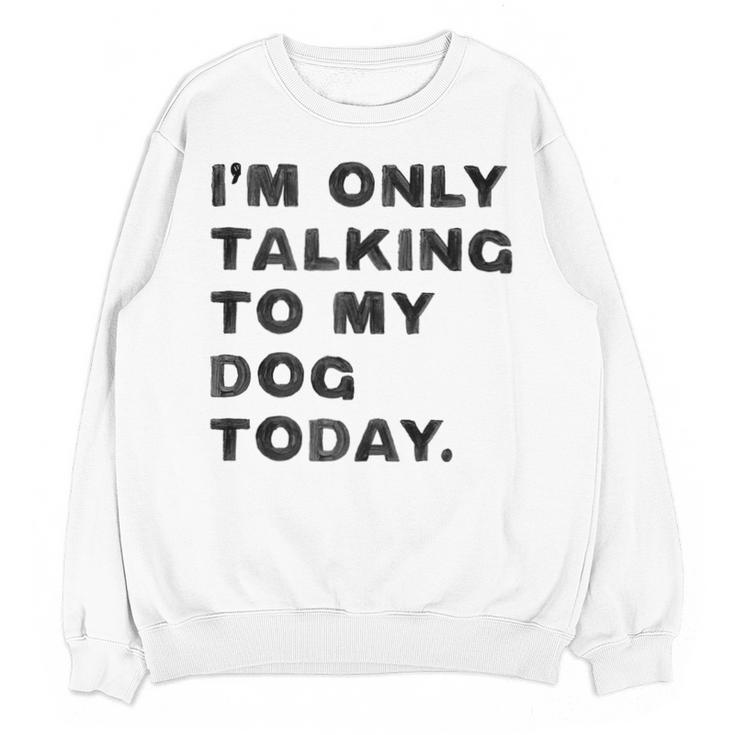 I'm Only Talking To My Dog Today Introvert Unisex Sweatshirt