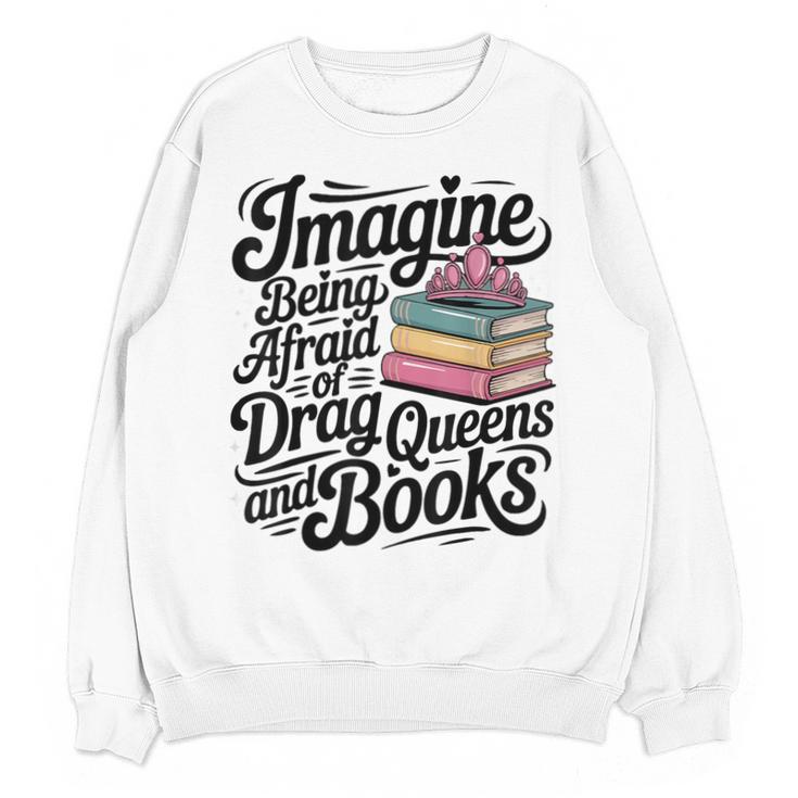 Imagine Being Afraid Of Drag Queens And Books Unisex Sweatshirt