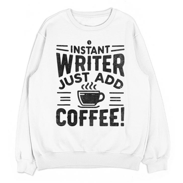 Instant Writer Just Add Coffee Author Book Writing Books Unisex Sweatshirt