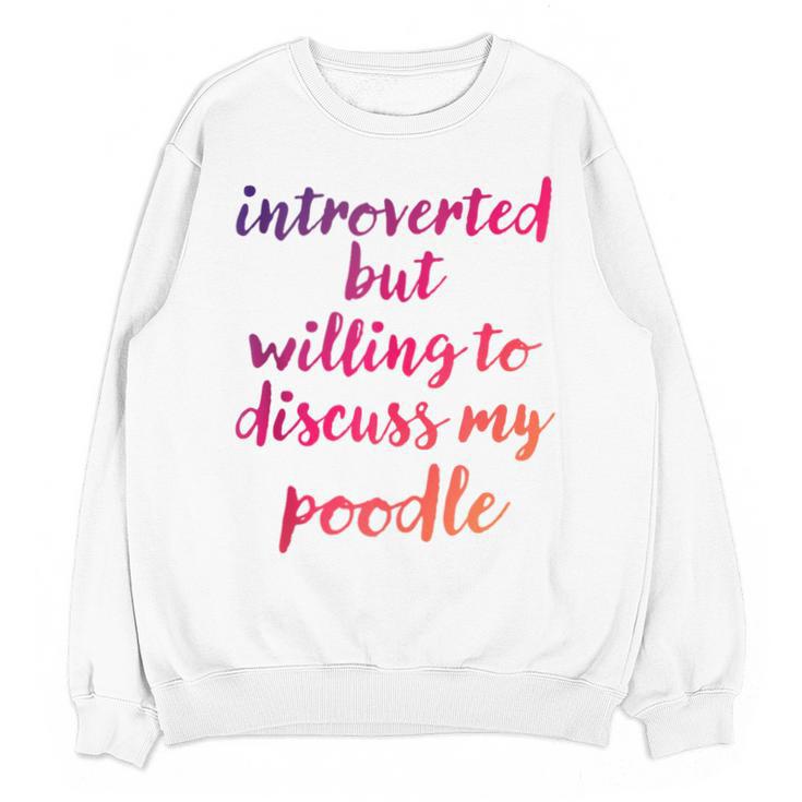 Introverted Willing To Discuss Poodle Introvert Unisex Sweatshirt