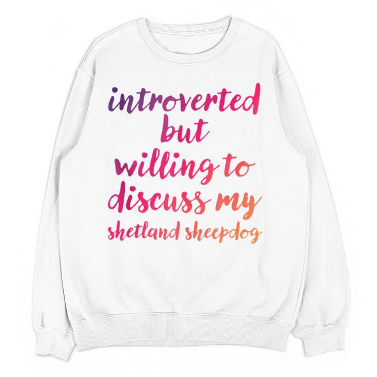 Introverted Willing To Discuss Shetland Sheepdog Introvert Unisex Sweatshirt