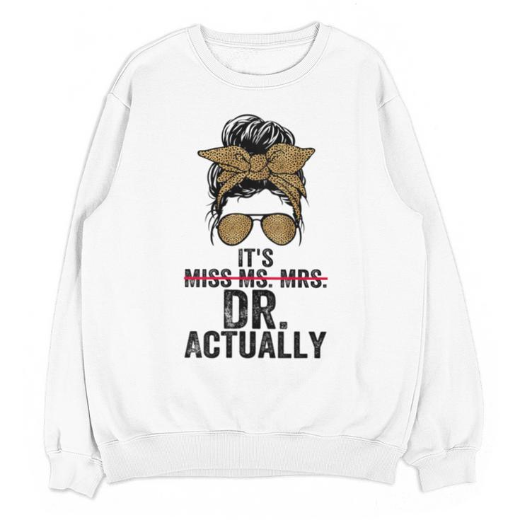 It's Miss Ms Mrs Dr Actually Doctor Graduation Appreciation Unisex Sweatshirt