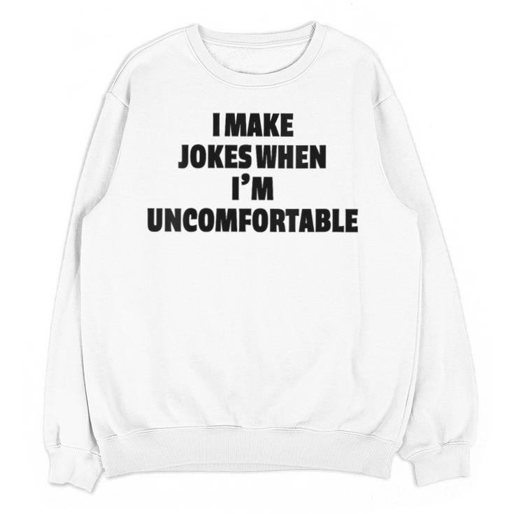 I Make Jokes When Im Uncomfortable Sarcastic Introvert Unisex Sweatshirt