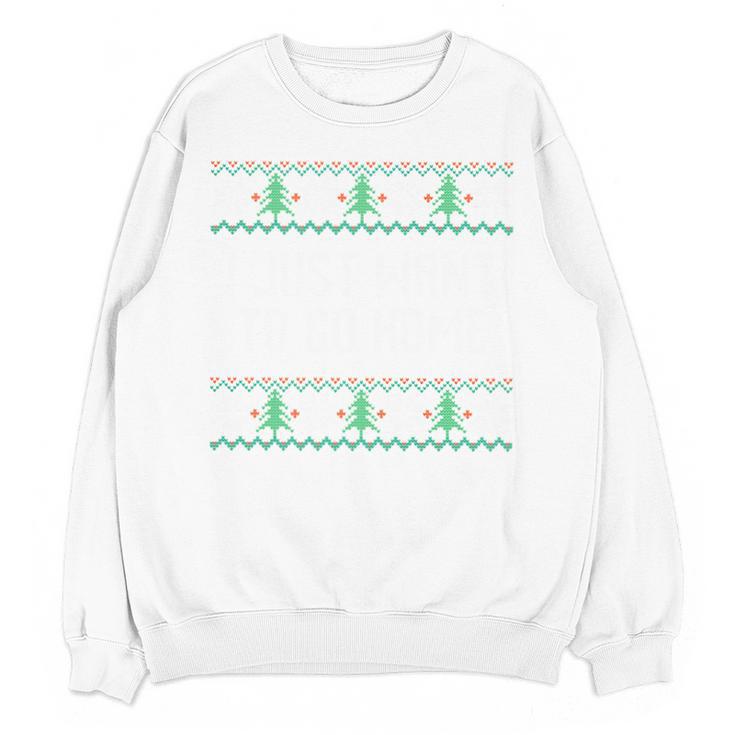 I Just Want To Go Home Ugly Anti Christmas Sweater Introvert Unisex Sweatshirt