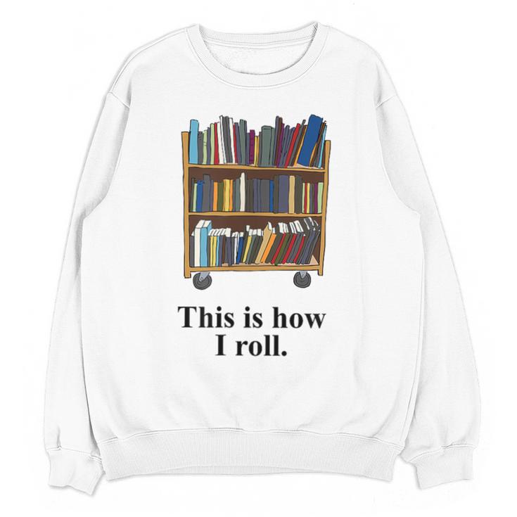Librarian Book Return Cart This Is How I Roll Unisex Sweatshirt
