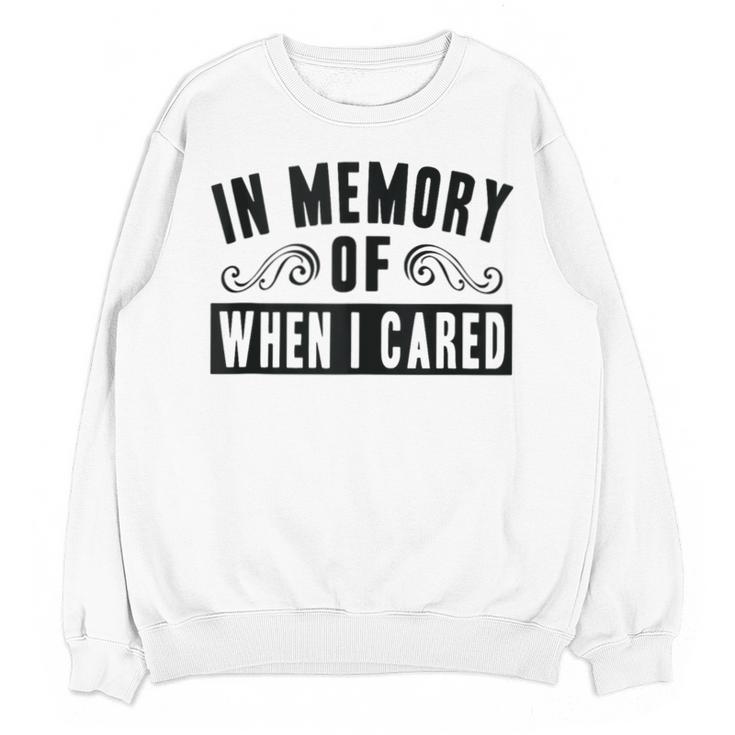 In Memory Of When I Cared Irony Saying Unisex Sweatshirt