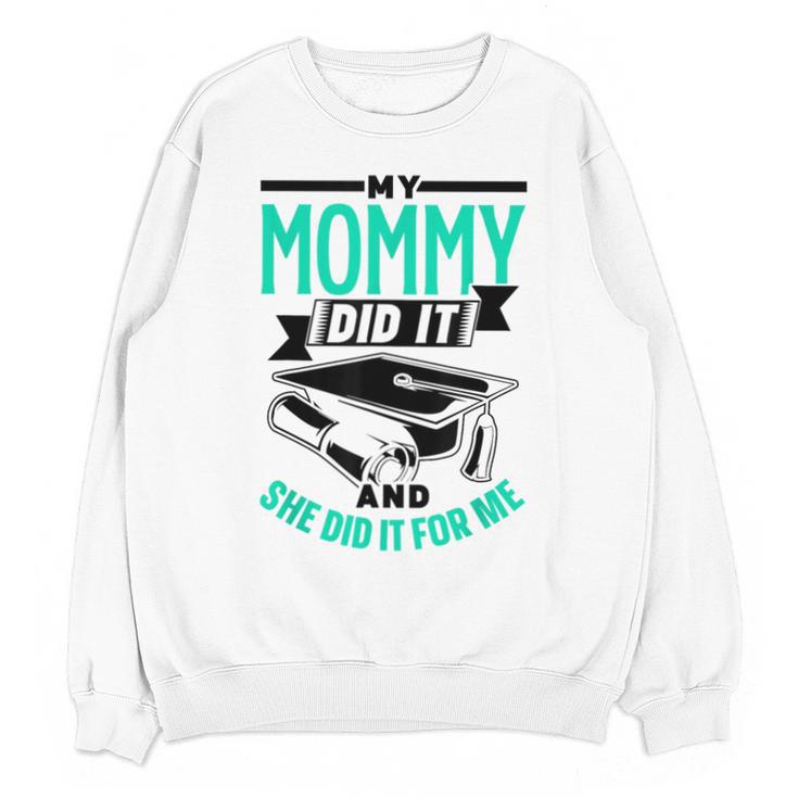 My Mommy Did It And She Did It For Me Graduation Graduate Unisex Sweatshirt