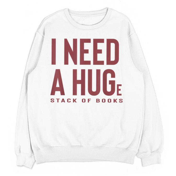 i Need a Huge Stack Of Books Unisex Sweatshirt