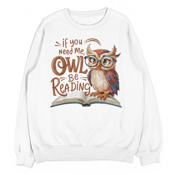 If You Need Me Owl Be Reading Book Lover Students Unisex Sweatshirt