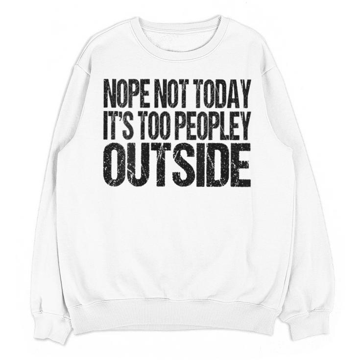Nope Not Today Its Too Peopley Outside Introvert Lazy Unisex Sweatshirt