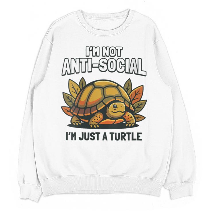 Not Anti Social Im Just A Turtle Sarcastic Introvert Humor Unisex Sweatshirt