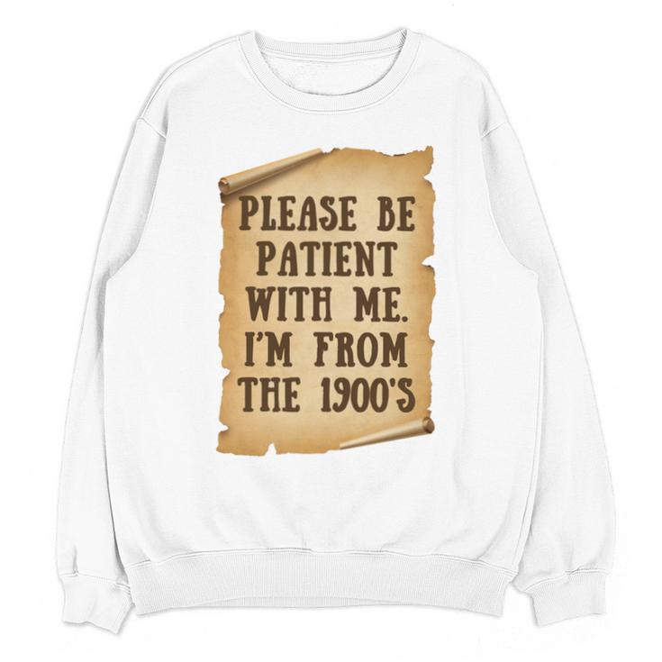 Old People Joke Please Be Patient With Me I'm From The 1900s Unisex Sweatshirt