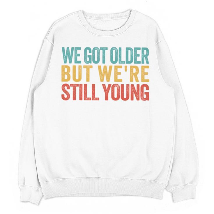 We Got Older But We’Re Still Young Nostalgia Emo Retro Unisex Sweatshirt
