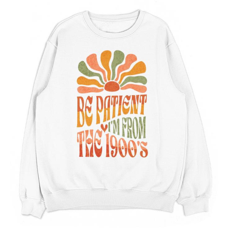 BE PATIENT I'M FROM THE 1900s FUNNY GROOVY Unisex Sweatshirt