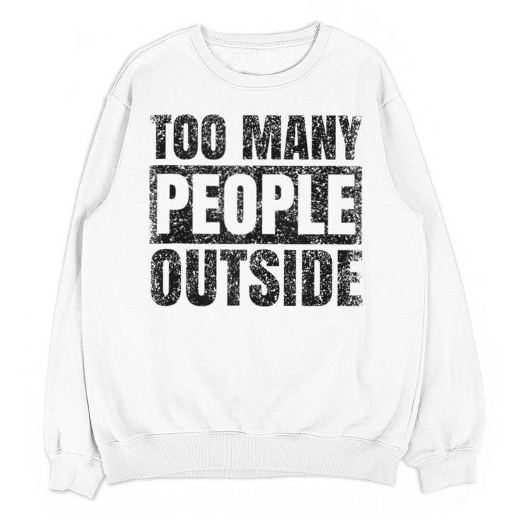 Too Many People Outside Introvert Introverted Shy Shyness Unisex Sweatshirt