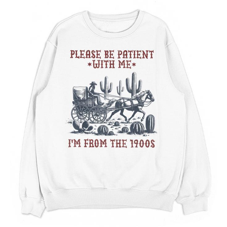 Please Be-Patient-With-Me I'm From The 1900s Unisex Sweatshirt