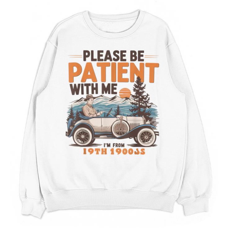 Please Be Patient With Me I'm From The 1900s 19TH Vintage Unisex Sweatshirt