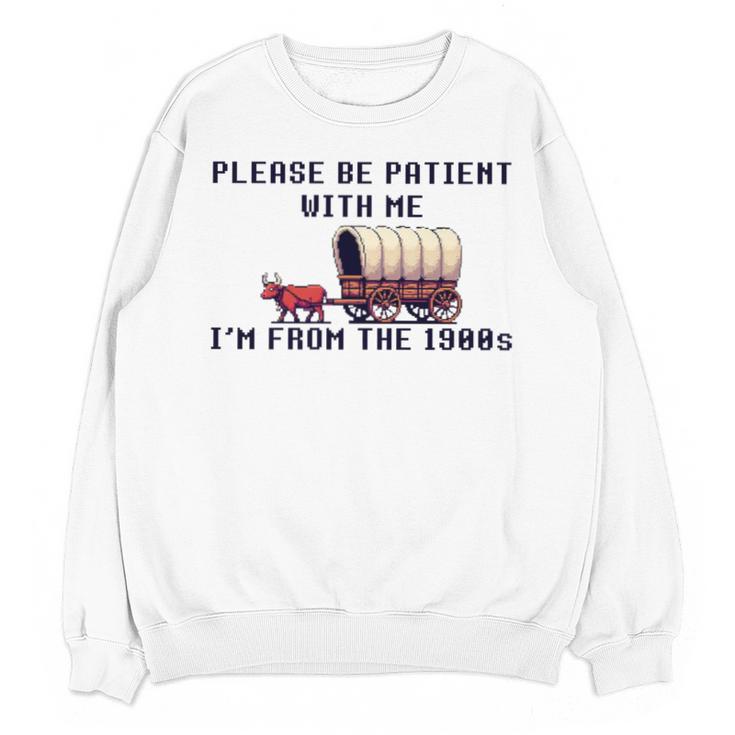 PLEASE BE PATIENT WITH ME I'M FROM THE 1900s 90s Meme Premium Unisex Sweatshirt