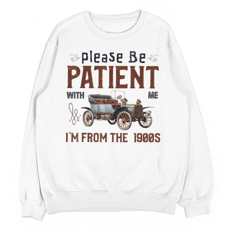 Please Be Patient I'm From The 1900s Antique Car Enthusiast Unisex Sweatshirt