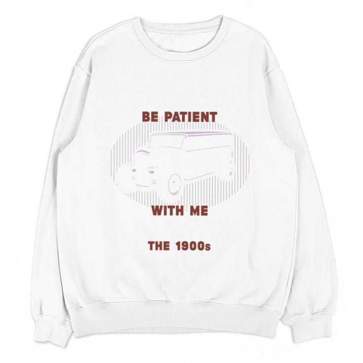 Please Be Patient With Me I'm From The 1900s Classic People Unisex Sweatshirt