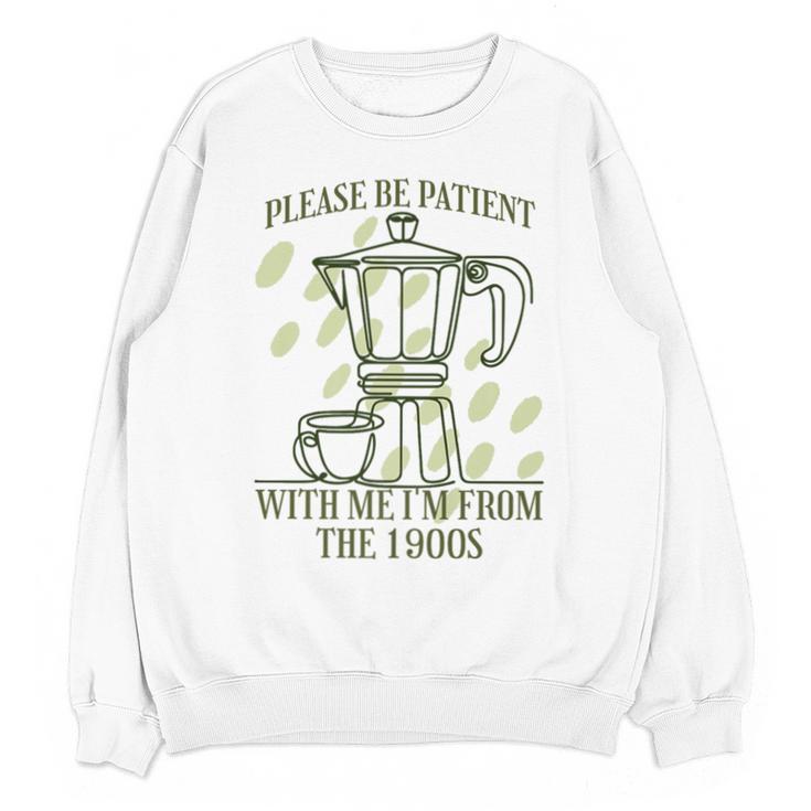 Please Be Patient With Me I'm From The 1900s Coffee Premium Unisex Sweatshirt