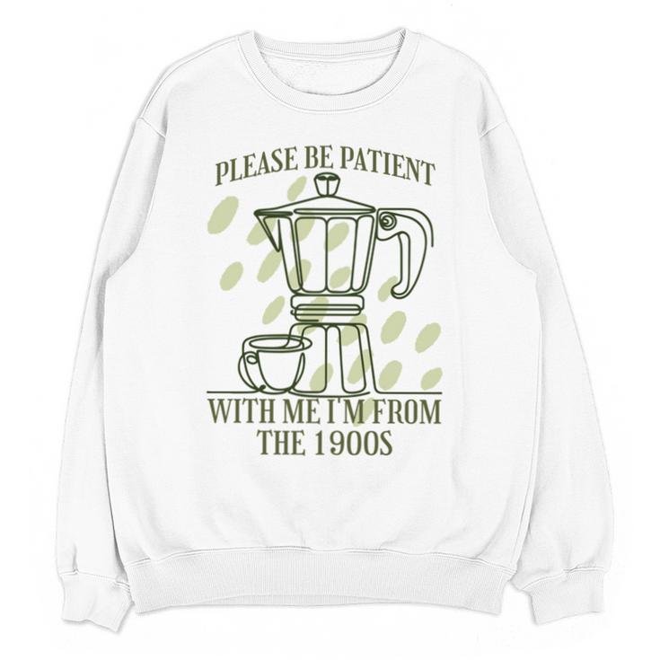 Please Be Patient With Me I'm From The 1900s Coffee Unisex Sweatshirt