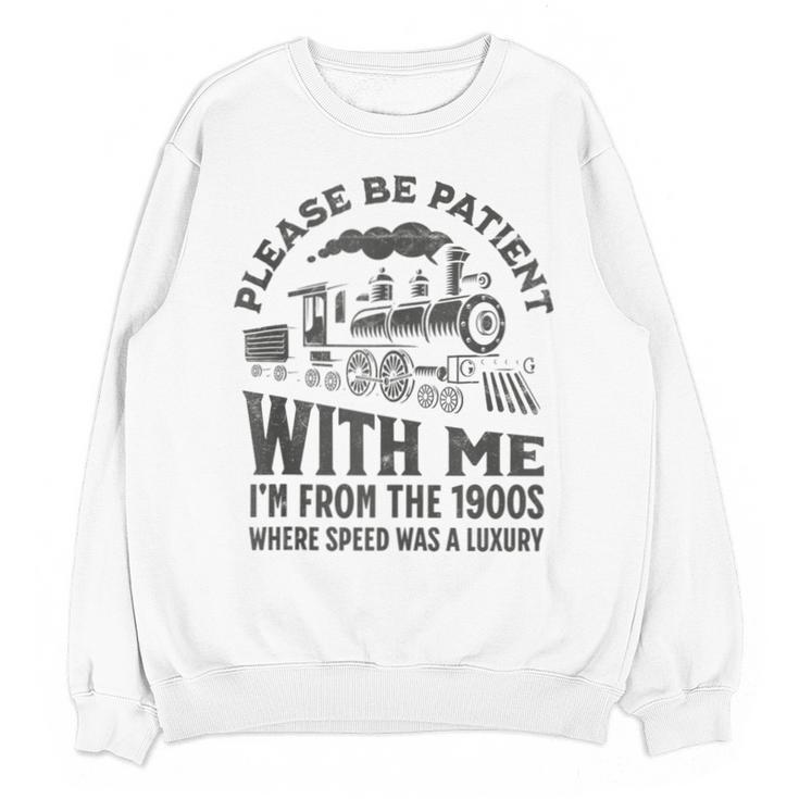 Please Be Patient With Me I'm From The 1900s Funny Train Unisex Sweatshirt