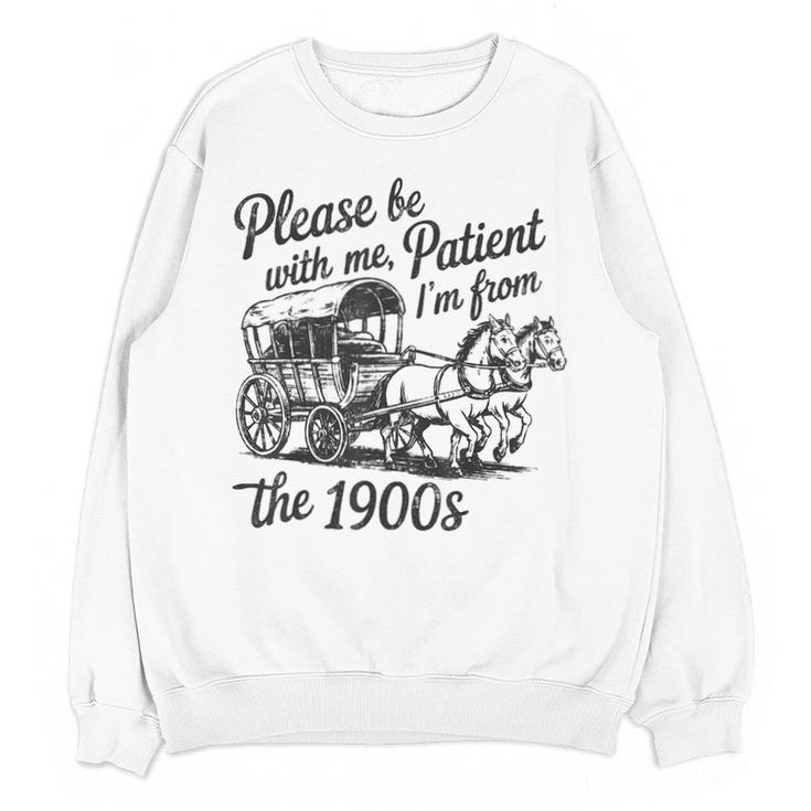 Please Be Patient With Me I'm From The 1900s Funny Unisex Sweatshirt