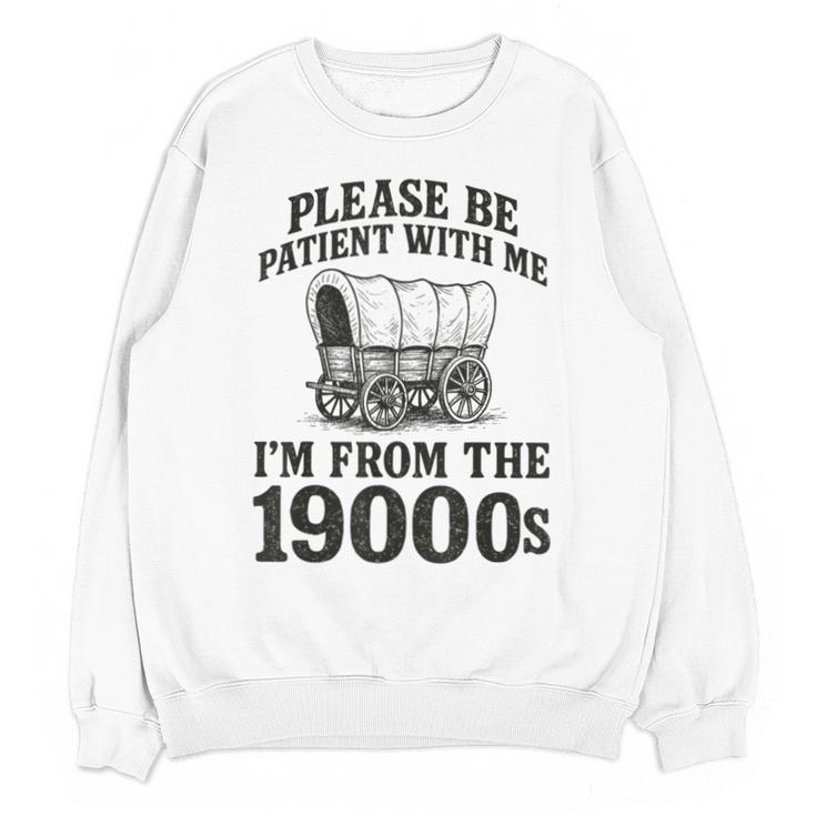 Please Be Patient I'm From The 1900s Unisex Sweatshirt