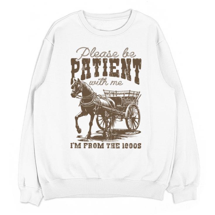 Please Be Patient With Me I'm From The 1900s Graphic Unisex Sweatshirt Please Be Patient With Me I'm From The 1900s Graphic Unisex Sweatshirt