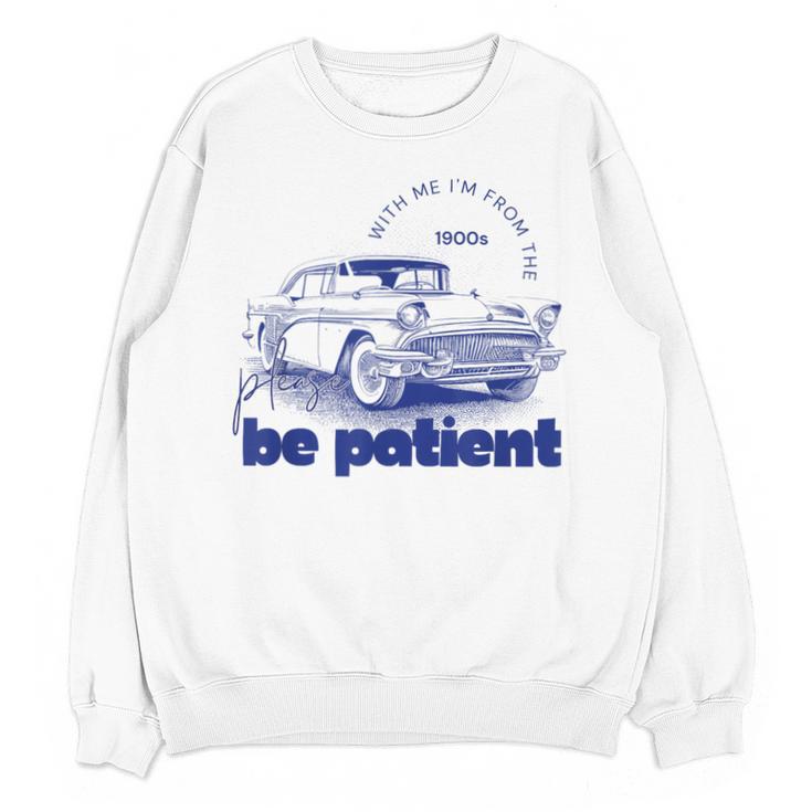 Please Be Patient With Me I'm From The 1900s Vintage Car Unisex Sweatshirt