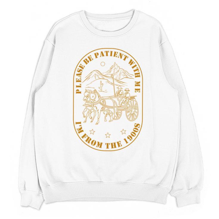 Please Be Patient I'm From The 1900s Vintage Country Gag Tee Unisex Sweatshirt